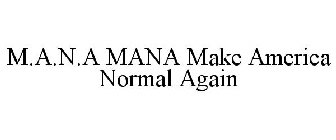 M.A.N.A MANA MAKE AMERICA NORMAL AGAIN