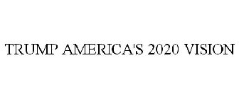 TRUMP AMERICA'S 2020 VISION