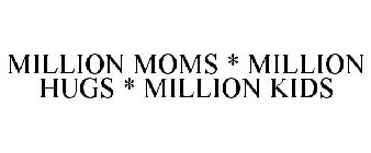 MILLION MOMS-MILLION HUGS-MILLION KIDS