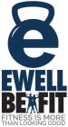 E EWELL BE FIT FITNESS IS MORE THAN LOOKING GOOD