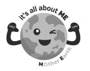 IT'S ALL ABOUT ME MOTHER EARTH