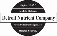 DETROIT NUTRIENT COMPANY HIGHER YIELDS!MADE IN MICHIGAN WWW.DETROITNUTRIENTCOMPANY.COM HEALTHY RETURNS!
