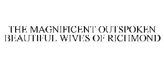 THE MAGNIFICENT OUTSPOKEN BEAUTIFUL WIVES OF RICHMOND