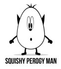 SQUISHY PEROGY MAN