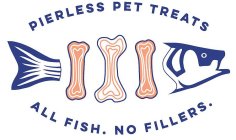 PIERLESS PET TREATS ALL FISH. NO FILLERS.