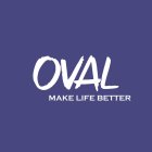 OVAL MAKE LIFE BETTER