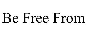 BE FREE FROM