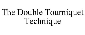 THE DOUBLE TOURNIQUET TECHNIQUE