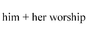 HIM + HER WORSHIP