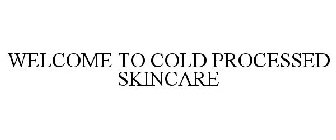 WELCOME TO COLD PROCESSED SKINCARE