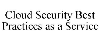 CLOUD SECURITY BEST PRACTICES AS A SERVICE
