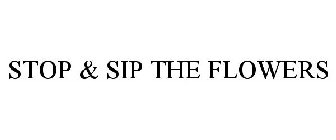 STOP & SIP THE FLOWERS