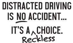 DISTRACTED DRIVING IS NO ACCIDENT... IT'S A RECKLESS CHOICE.