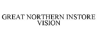 GREAT NORTHERN INSTORE VISION