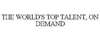 THE WORLD'S TOP TALENT, ON DEMAND