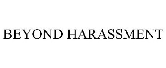 BEYOND HARASSMENT