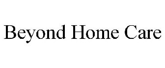 BEYOND HOME CARE