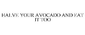 HALVE YOUR AVOCADO AND EAT IT TOO