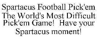 SPARTACUS FOOTBALL PICK'EM THE WORLD'S MOST DIFFICULT PICK'EM GAME! HAVE YOUR SPARTACUS MOMENT!