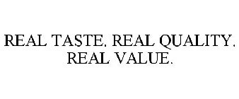 REAL TASTE. REAL QUALITY. REAL VALUE.
