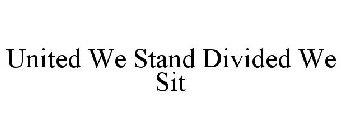 UNITED WE STAND DIVIDED WE SIT