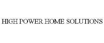 HIGH POWER HOME SOLUTIONS