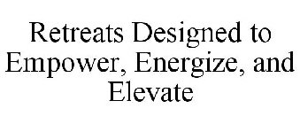 RETREATS DESIGNED TO EMPOWER + ENERGIZE + ELEVATE