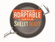 ADAPTABLE MEALS SKILLET READY