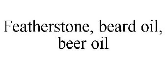 FEATHERSTONE, BEARD OIL, BEER OIL