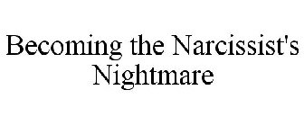 BECOMING THE NARCISSIST'S NIGHTMARE