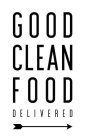 THE WORDS: GOOD CLEAN FOOD DELIVERED STACKED VERTICALLY OVER AN ARROW POINTING TO THE RIGHT. BLACK AND/OR WHITE