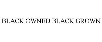 BLACK OWNED BLACK GROWN