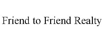 FRIEND TO FRIEND REALTY