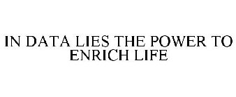 IN DATA LIES THE POWER TO ENRICH LIFE