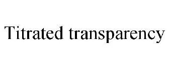TITRATED TRANSPARENCY