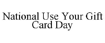 NATIONAL USE YOUR GIFT CARD DAY