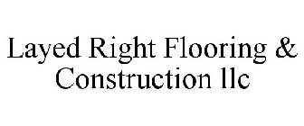 LAYED RIGHT FLOORING & CONSTRUCTION LLC