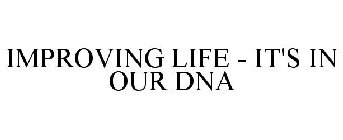 IMPROVING LIFE - IT'S IN OUR DNA