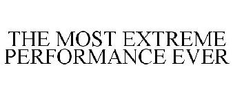 THE MOST EXTREME PERFORMANCE EVER