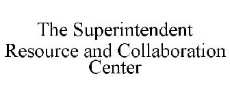 THE SUPERINTENDENT RESOURCE AND COLLABORATION CENTER
