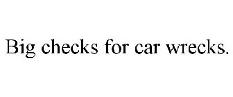 BIG CHECKS FOR CAR WRECKS.