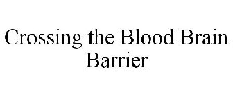 CROSSING THE BLOOD BRAIN BARRIER