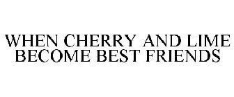 WHEN CHERRY & LIME BECOME BEST FRIENDS