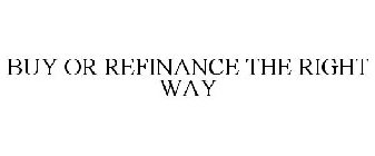 BUY OR REFINANCE THE RIGHT WAY