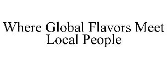 WHERE GLOBAL FLAVORS MEET LOCAL PEOPLE