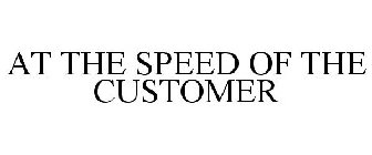 AT THE SPEED OF THE CUSTOMER