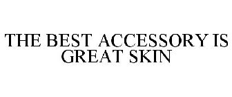 THE BEST ACCESSORY IS GREAT SKIN