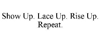 SHOW UP. LACE UP. RISE UP. REPEAT.