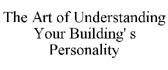 THE ART OF UNDERSTANDING YOUR BUILDING' S PERSONALITY