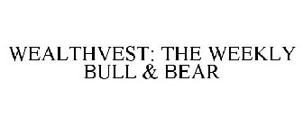 WEALTHVEST: THE WEEKLY BULL & BEAR